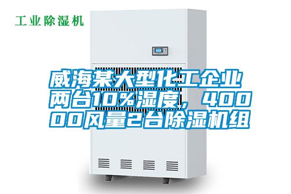 威海某大型化工企業(yè)兩臺10%濕度，40000風量2臺除濕機組