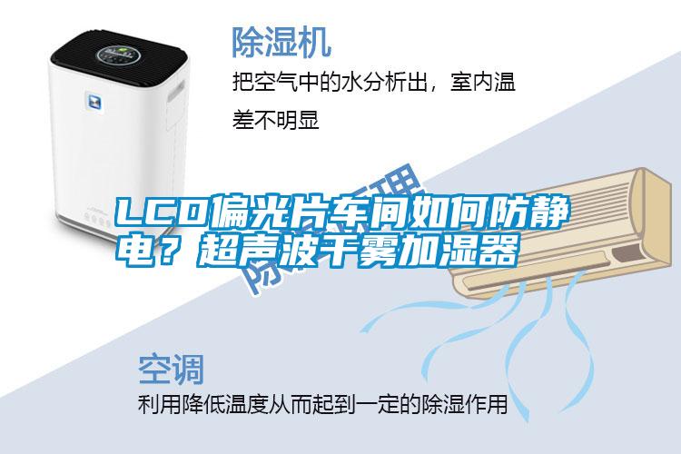 LCD偏光片車間如何防靜電？超聲波干霧加濕器