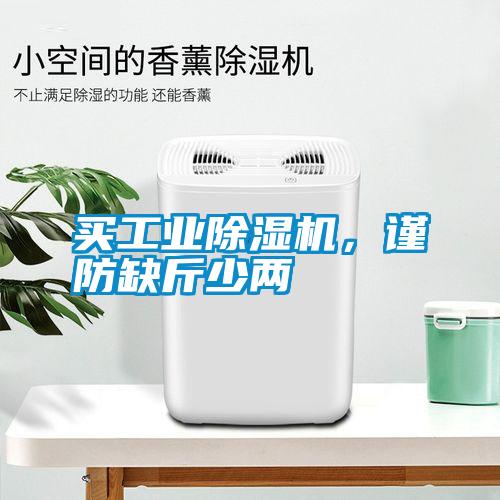 買工業(yè)除濕機(jī)，謹(jǐn)防缺斤少兩