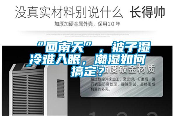 “回南天”，被子濕冷難入眠，潮濕如何搞定？