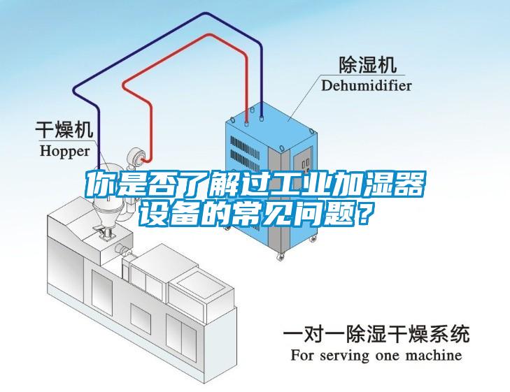 你是否了解過工業(yè)加濕器設(shè)備的常見問題？