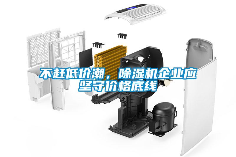 不趕低價潮，除濕機企業(yè)應(yīng)堅守價格底線