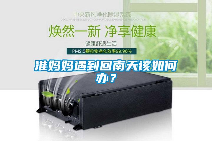 準媽媽遇到回南天該如何辦？