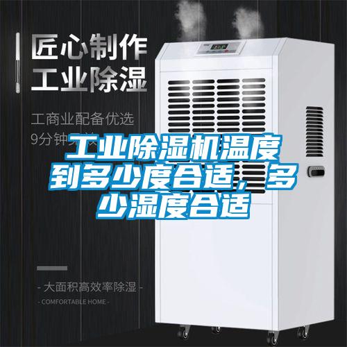 工業(yè)除濕機(jī)溫度到多少度合適，多少濕度合適