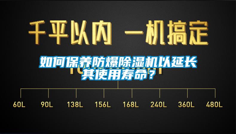 如何保養(yǎng)防爆除濕機(jī)以延長其使用壽命？