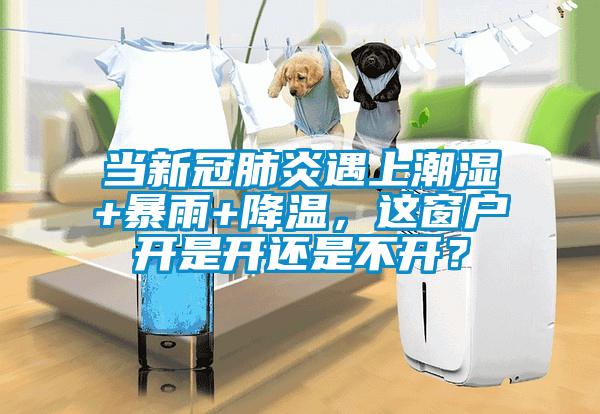 當新冠肺炎遇上潮濕+暴雨+降溫，這窗戶開是開還是不開？