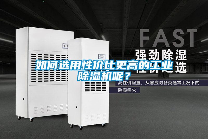 如何選用性價比更高的工業(yè)除濕機呢？