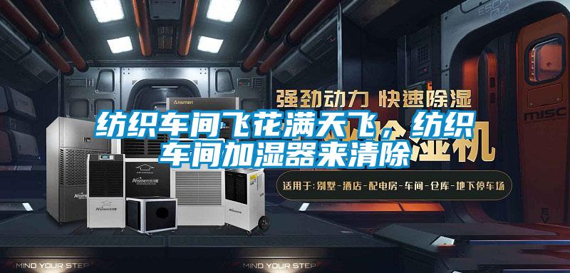 紡織車間飛花滿天飛，紡織車間加濕器來清除