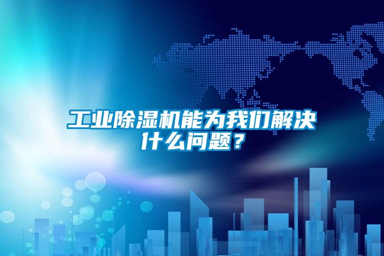 工業(yè)除濕機(jī)能為我們解決什么問(wèn)題？
