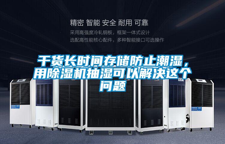 干貨長時間存儲防止潮濕，用除濕機(jī)抽濕可以解決這個問題