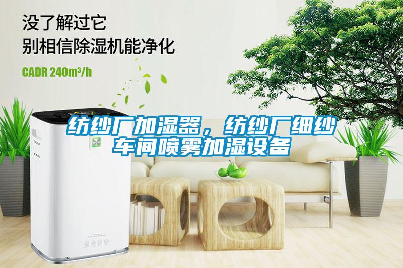 紡紗廠加濕器，紡紗廠細(xì)紗車間噴霧加濕設(shè)備