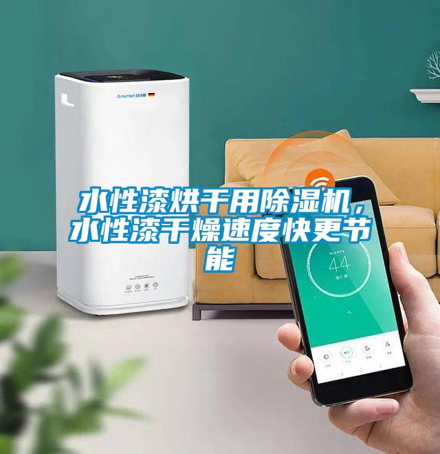 水性漆烘干用除濕機(jī)，水性漆干燥速度快更節(jié)能