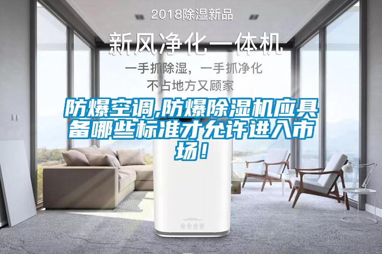 防爆空調(diào),防爆除濕機應具備哪些標準才允許進入市場！