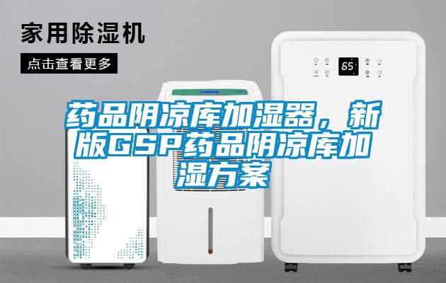 藥品陰涼庫加濕器，新版GSP藥品陰涼庫加濕方案