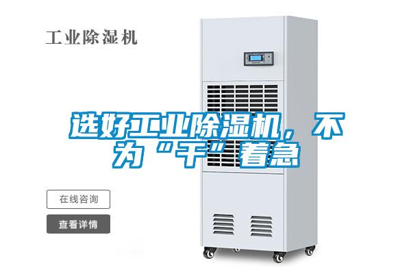 選好工業(yè)除濕機，不為“干”著急