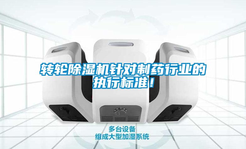 轉(zhuǎn)輪除濕機(jī)針對(duì)制藥行業(yè)的執(zhí)行標(biāo)準(zhǔn)！