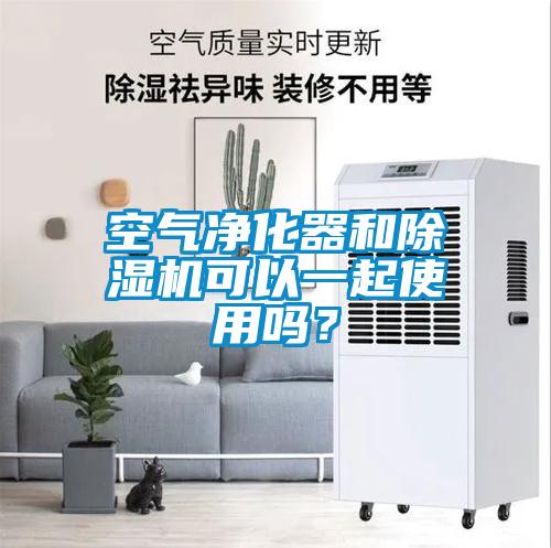 空氣凈化器和除濕機可以一起使用嗎？