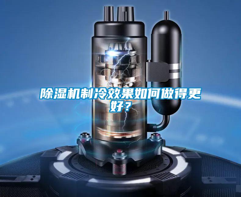 除濕機(jī)制冷效果如何做得更好？