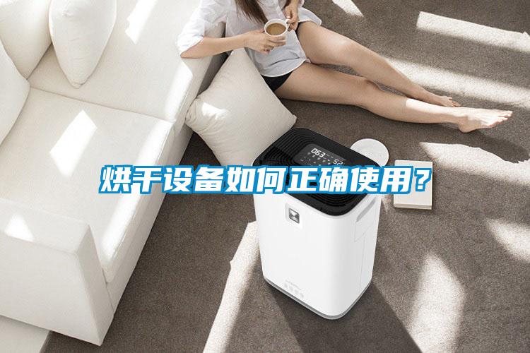 烘干設(shè)備如何正確使用？