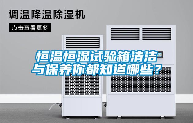 恒溫恒濕試驗箱清潔與保養(yǎng)你都知道哪些？