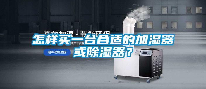 怎樣買一臺合適的加濕器或除濕器？