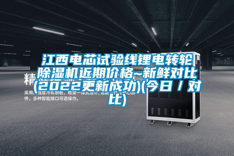 江西電芯試驗(yàn)線鋰電轉(zhuǎn)輪除濕機(jī)近期價(jià)格~新鮮對比(2022更新成功)(今日／對比)