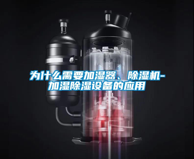 為什么需要加濕器、除濕機(jī)-加濕除濕設(shè)備的應(yīng)用