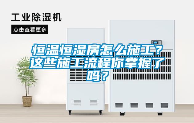 恒溫恒濕房怎么施工？這些施工流程你掌握了嗎？