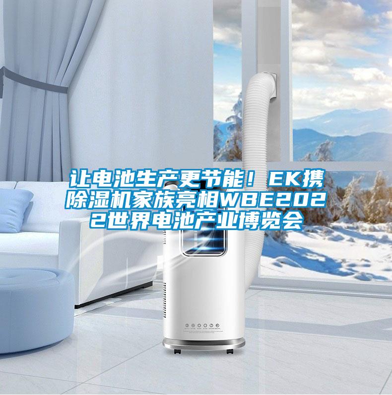 讓電池生產(chǎn)更節(jié)能！EK攜除濕機家族亮相WBE2022世界電池產(chǎn)業(yè)博覽會
