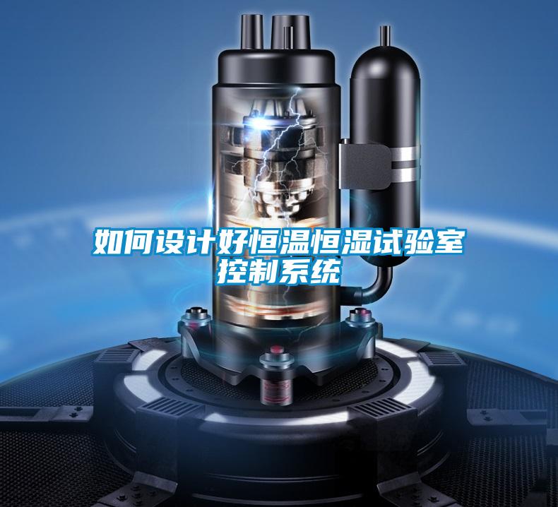 如何設計好恒溫恒濕試驗室控制系統(tǒng)