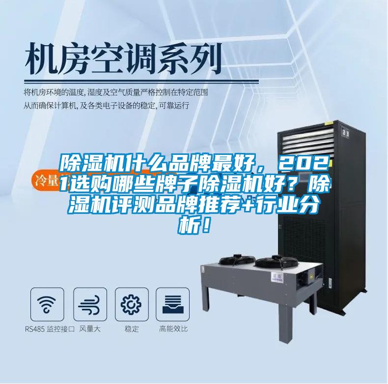 除濕機(jī)什么品牌最好，2021選購(gòu)哪些牌子除濕機(jī)好？除濕機(jī)評(píng)測(cè)品牌推薦+行業(yè)分析！