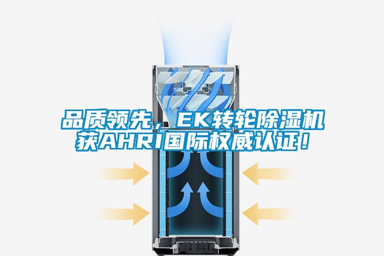 品質(zhì)領(lǐng)先，EK轉(zhuǎn)輪除濕機(jī)獲AHRI國際權(quán)威認(rèn)證！