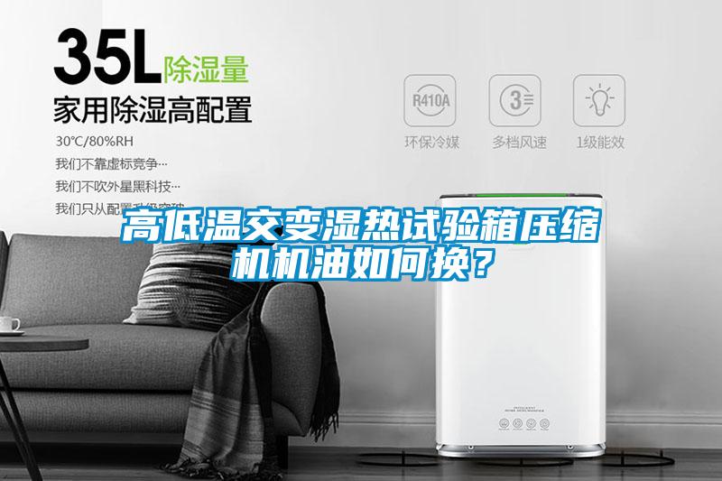 高低溫交變濕熱試驗(yàn)箱壓縮機(jī)機(jī)油如何換？