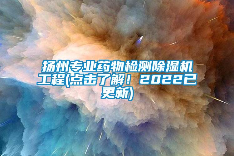 揚(yáng)州專業(yè)藥物檢測(cè)除濕機(jī)工程(點(diǎn)擊了解！2022已更新)