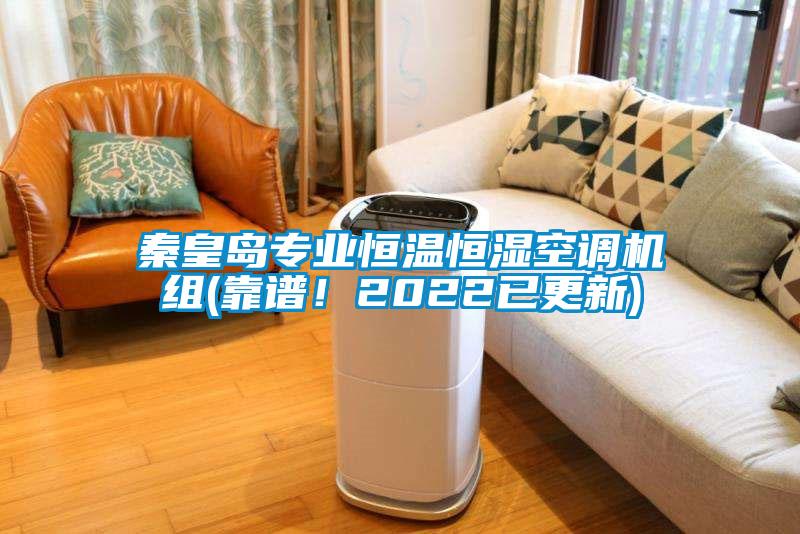 秦皇島專業(yè)恒溫恒濕空調(diào)機(jī)組(靠譜！2022已更新)