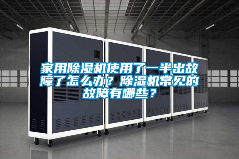 家用除濕機(jī)使用了一半出故障了怎么辦？除濕機(jī)常見的故障有哪些？