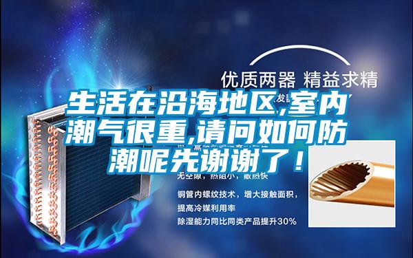 生活在沿海地區(qū),室內(nèi)潮氣很重,請問如何防潮呢先謝謝了！