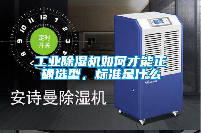 工業(yè)除濕機如何才能正確選型，標(biāo)準(zhǔn)是什么