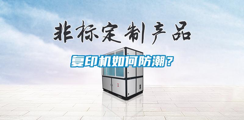 復(fù)印機如何防潮？