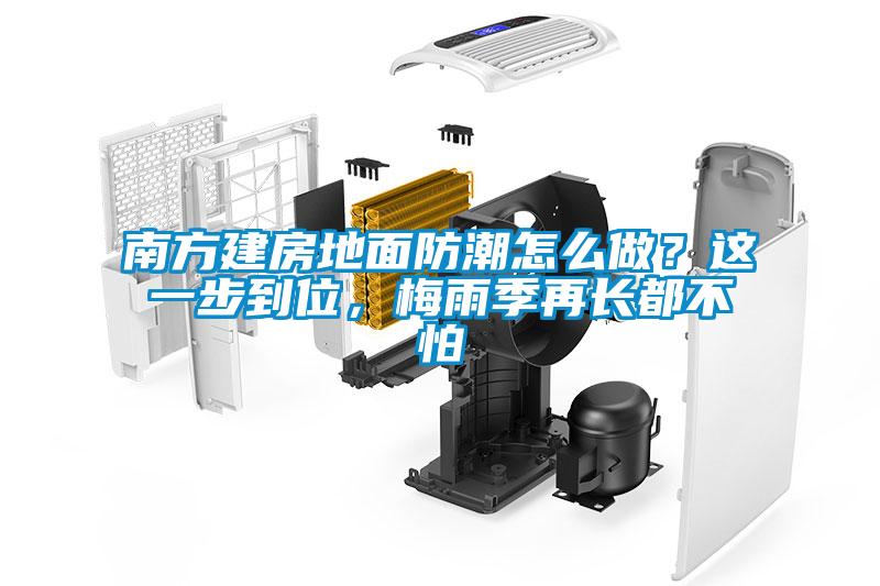 南方建房地面防潮怎么做？這一步到位，梅雨季再長都不怕