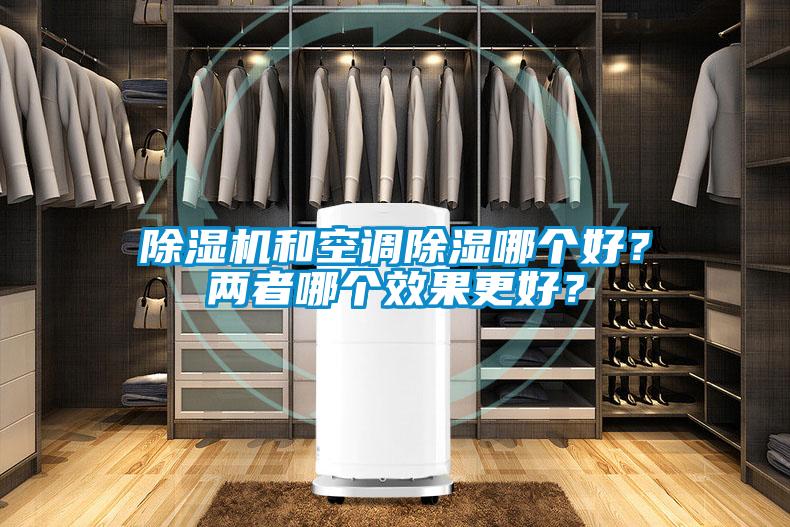 除濕機(jī)和空調(diào)除濕哪個(gè)好？?jī)烧吣膫€(gè)效果更好？