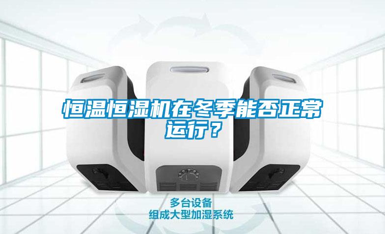 恒溫恒濕機在冬季能否正常運行？