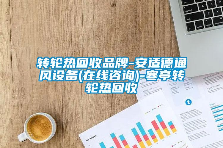 轉(zhuǎn)輪熱回收品牌-安適德通風設備(在線咨詢)-寒亭轉(zhuǎn)輪熱回收