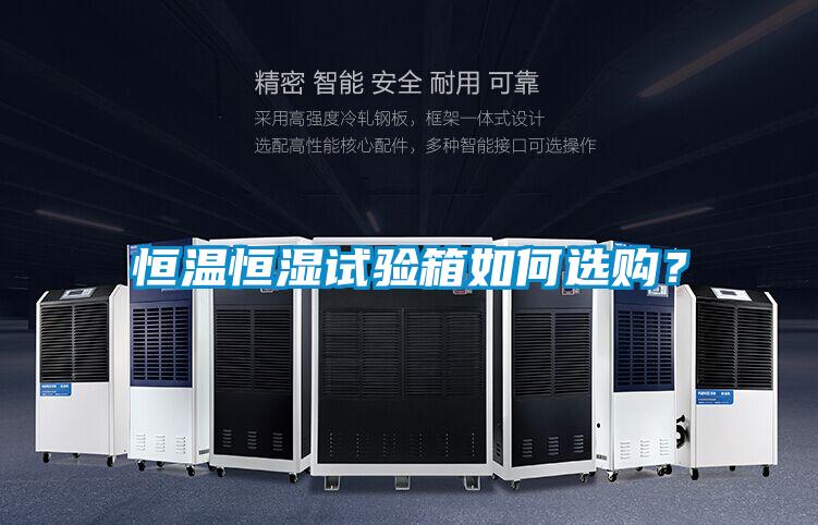 恒溫恒濕試驗(yàn)箱如何選購(gòu)？