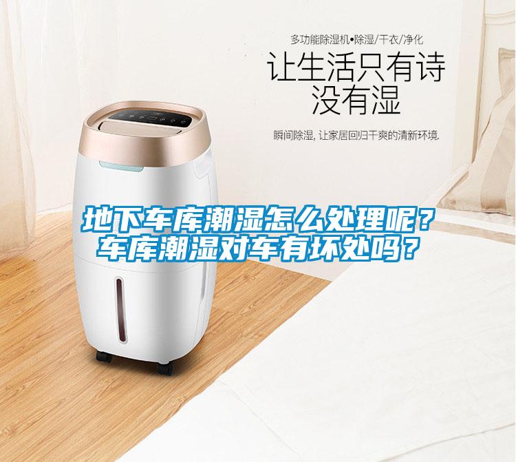 地下車庫潮濕怎么處理呢？車庫潮濕對車有壞處嗎？