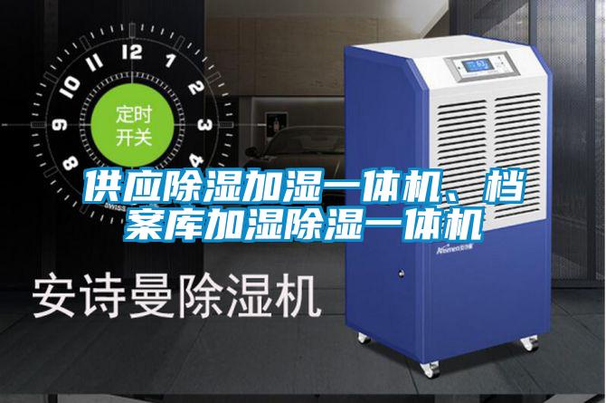 供應(yīng)除濕加濕一體機、檔案庫加濕除濕一體機