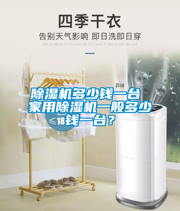 除濕機(jī)多少錢一臺(tái) 家用除濕機(jī)一般多少錢一臺(tái)？