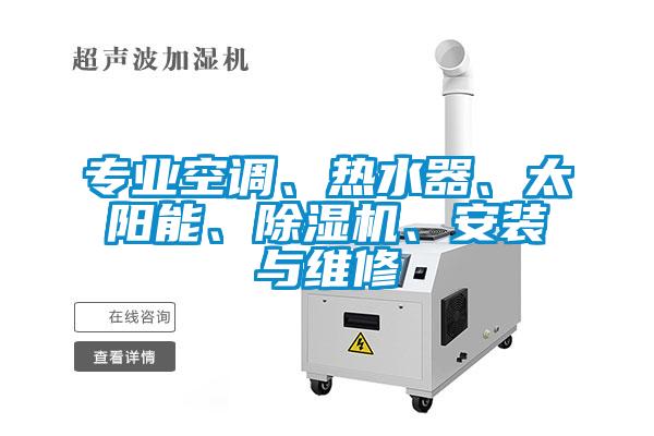專業(yè)空調(diào)、熱水器、太陽(yáng)能、除濕機(jī)、安裝與維修
