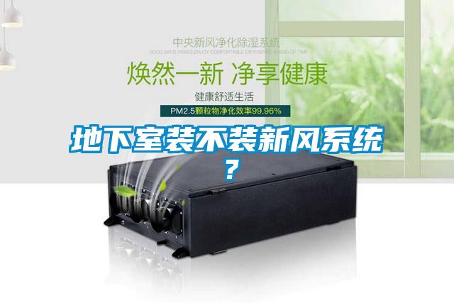 地下室裝不裝新風(fēng)系統(tǒng)？
