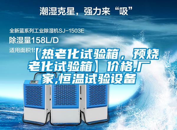 【熱老化試驗(yàn)箱，預(yù)燒老化試驗(yàn)箱】?jī)r(jià)格,廠家,恒溫試驗(yàn)設(shè)備